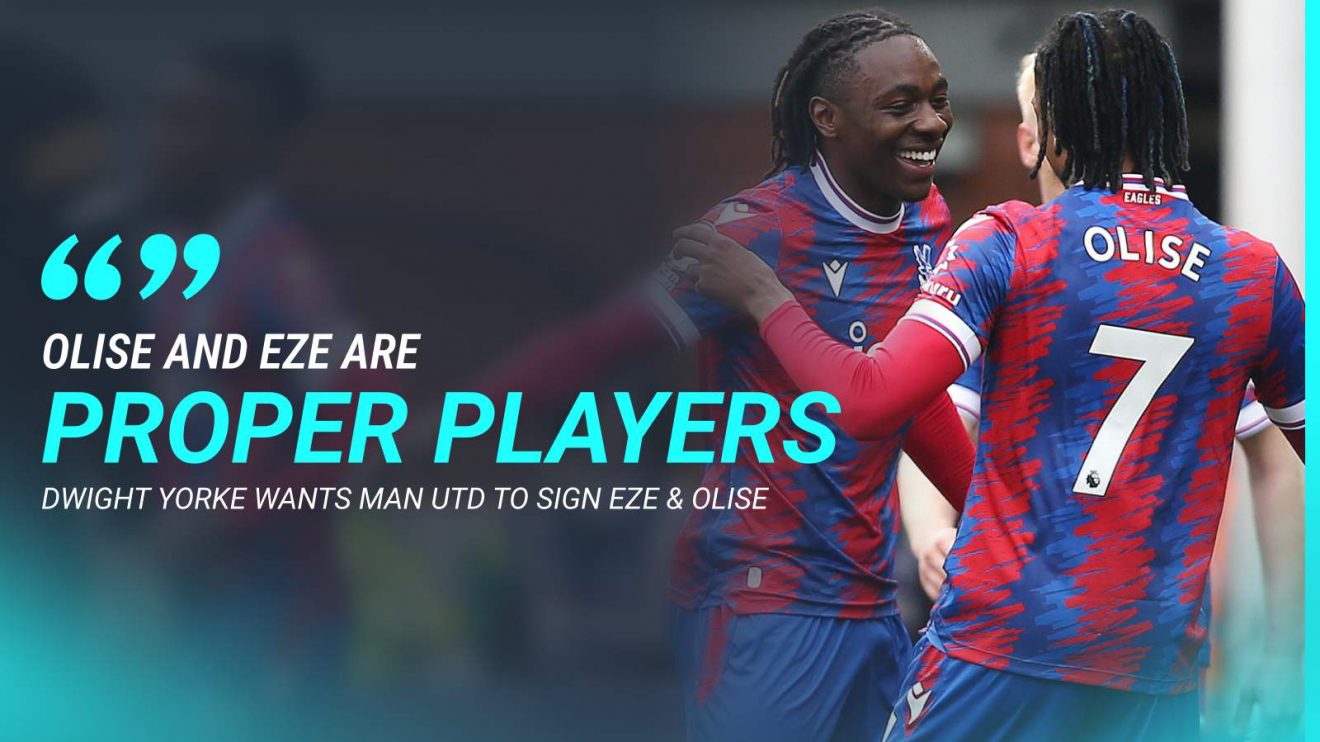 Dwight Yorke wants Man Utd to sign Crystal Palace duo Eberechi Eze and Michael Olise